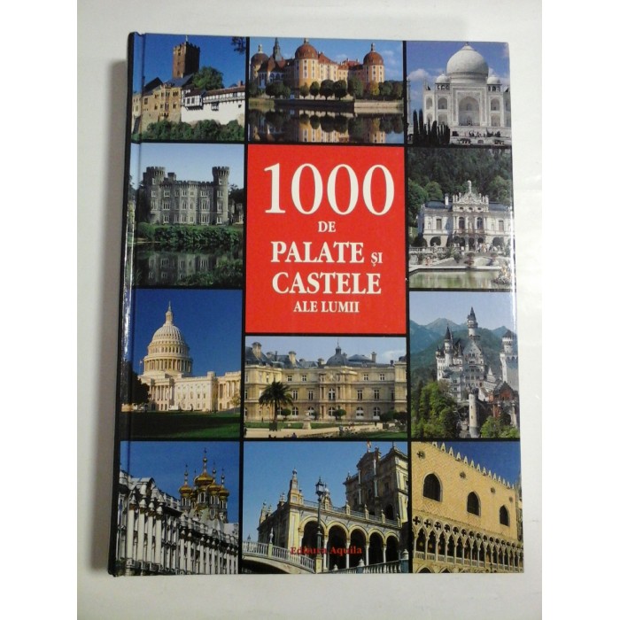 1000 DE PALATE SI CASTELE ALE LUMII - Editura AQUILA